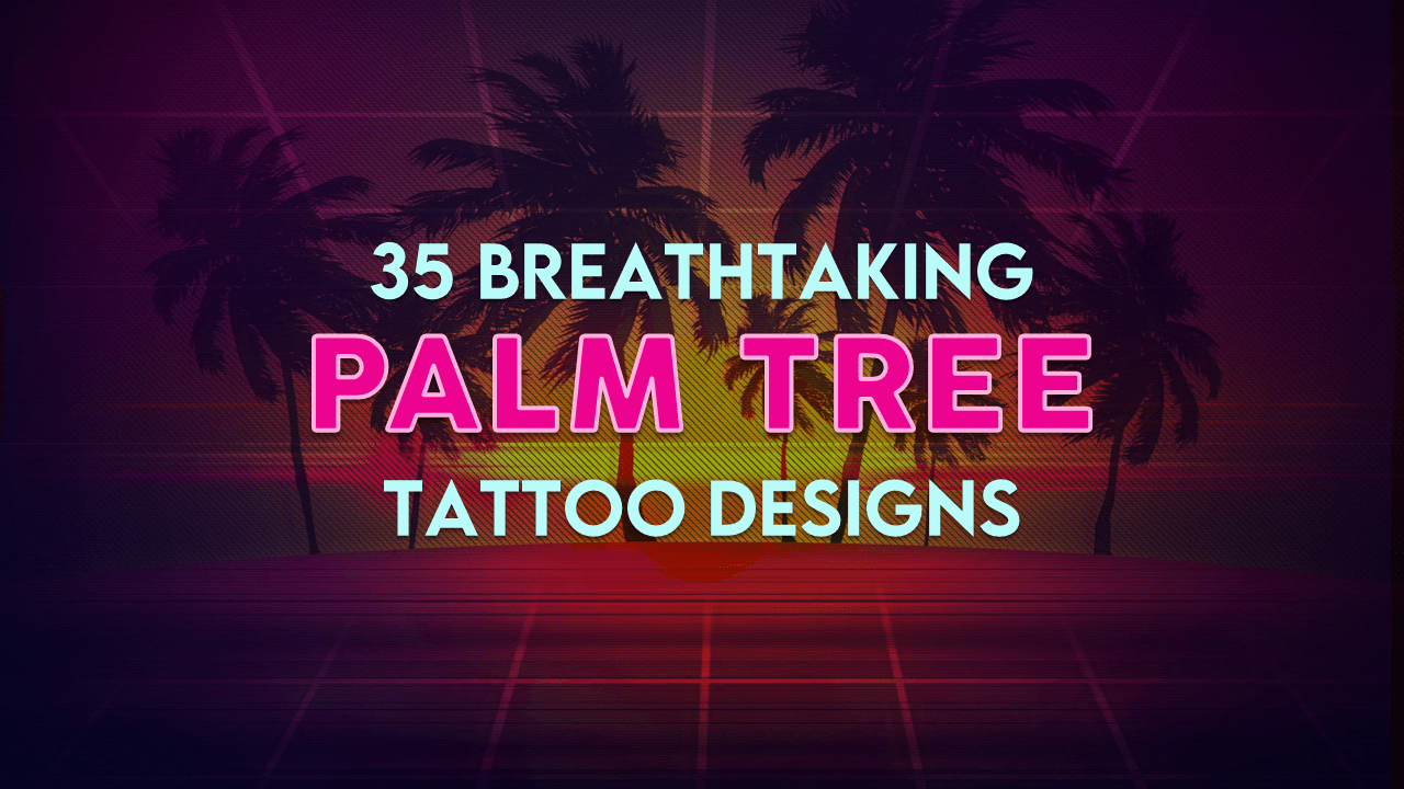 35 Breathtaking Palm Tree Tattoo Design Ideas Tattoo Like The Pros