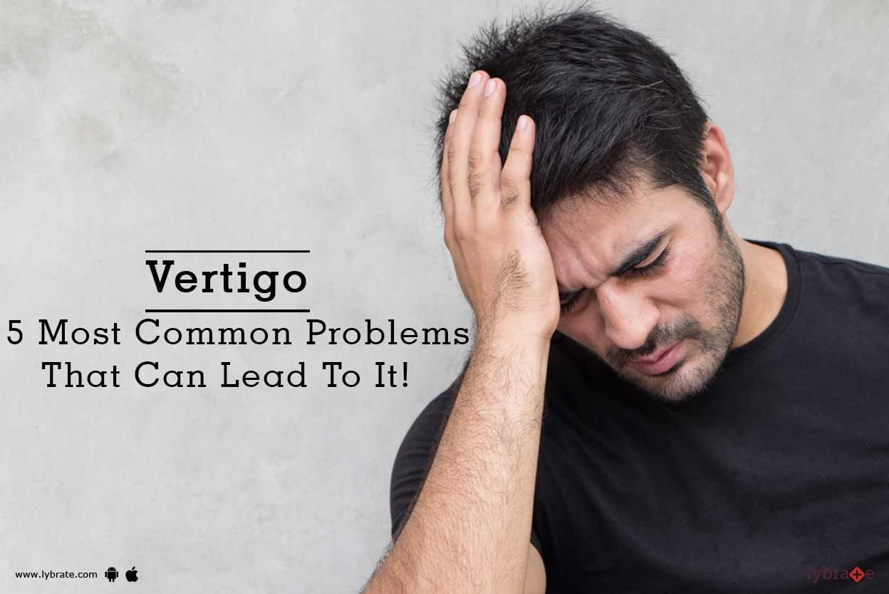 Vertigo 5 Most Common Problems That Can Lead To It By Dr Navin